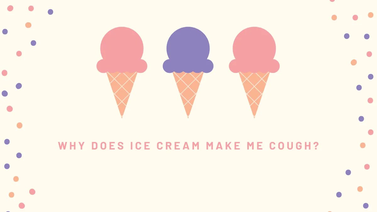 Why Does Ice Cream Make Me Cough? 6 Best Reasons with Remedies