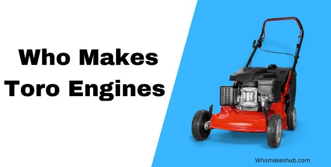 Who Makes Toro Engines in 2025 - Who Makes Hub