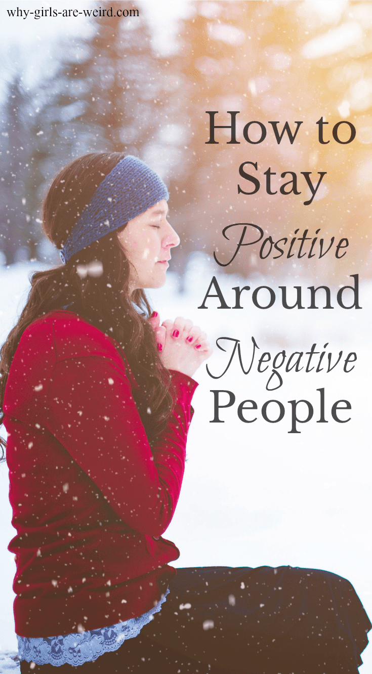 How to Stay Positive Around Negative People Why Girls