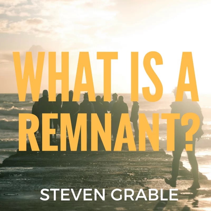 What is a Remnant? Steve Grable
