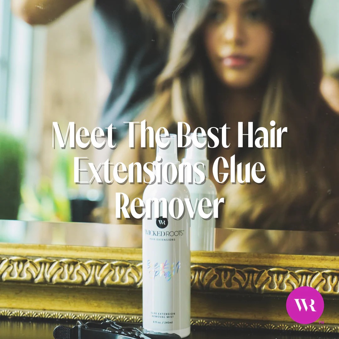 Meet The Best Hair Extensions Glue Remover Wicked Roots Hair™