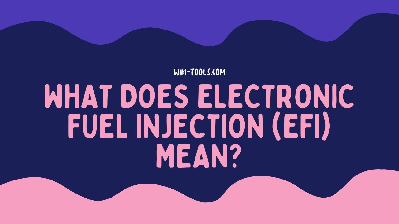 What is EFI? Benefits of Electronic Fuel Injection Wiki Tools
