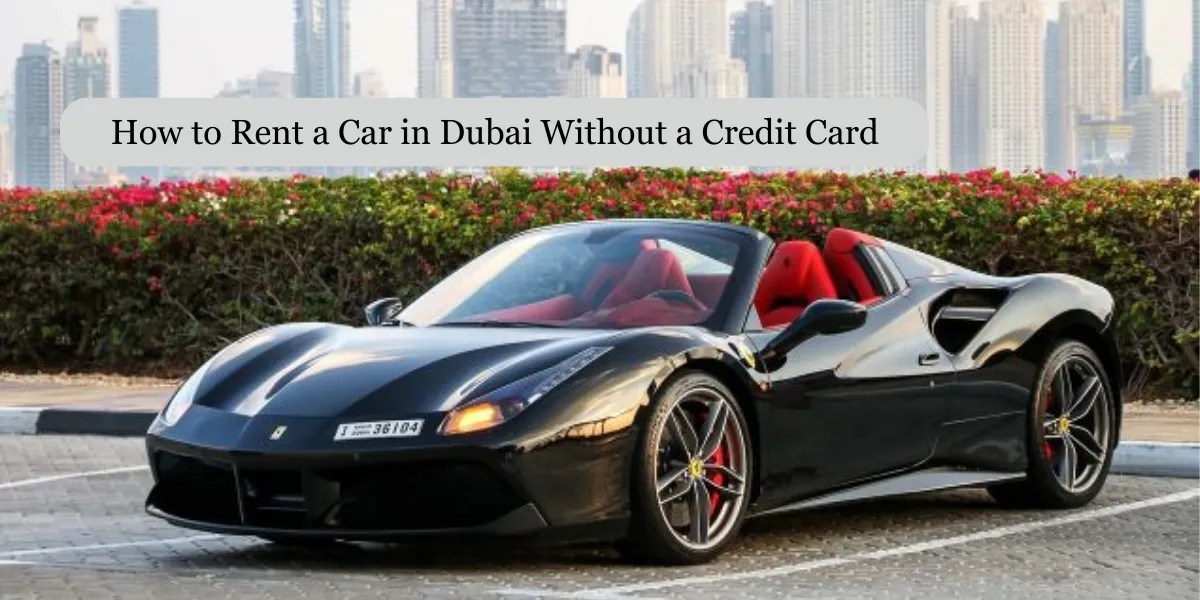 How to Rent a Car in Dubai Without a Credit Card Wiki Point Ae