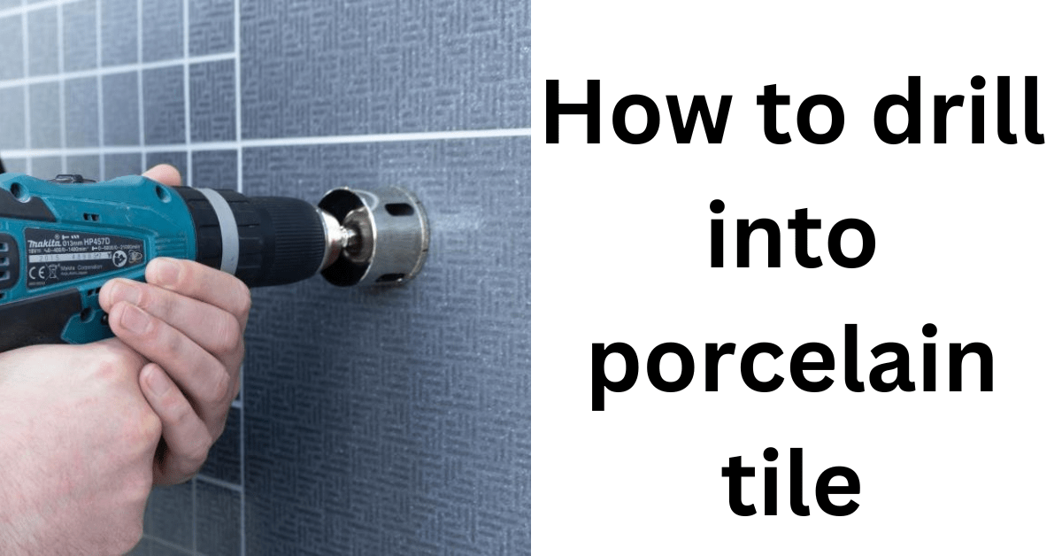 How to drill into porcelain tile? Techniques for Accurate Holes.