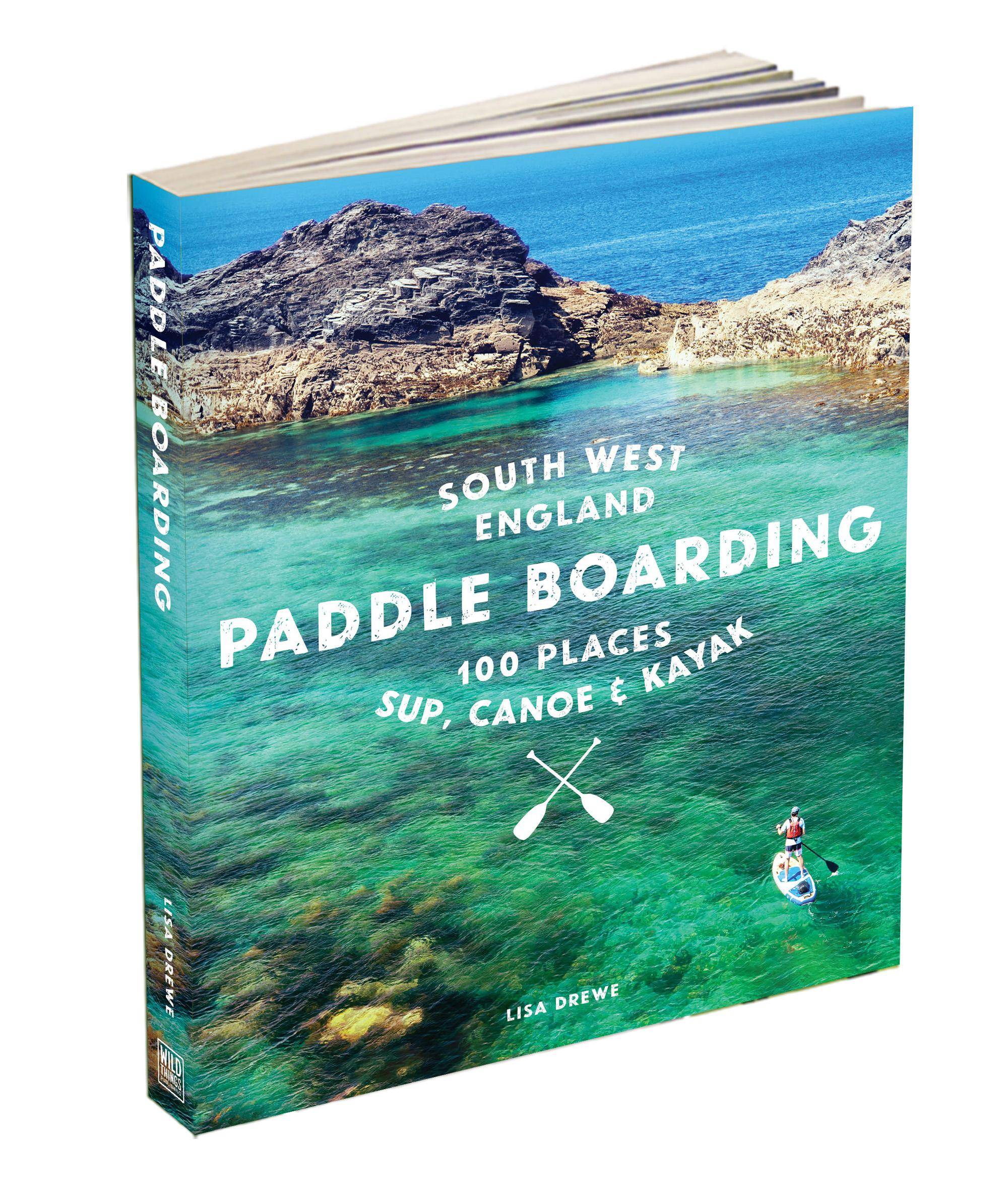 Paddle Boarding South West 100 places to SUP, Canoe or Kayak THIS IS