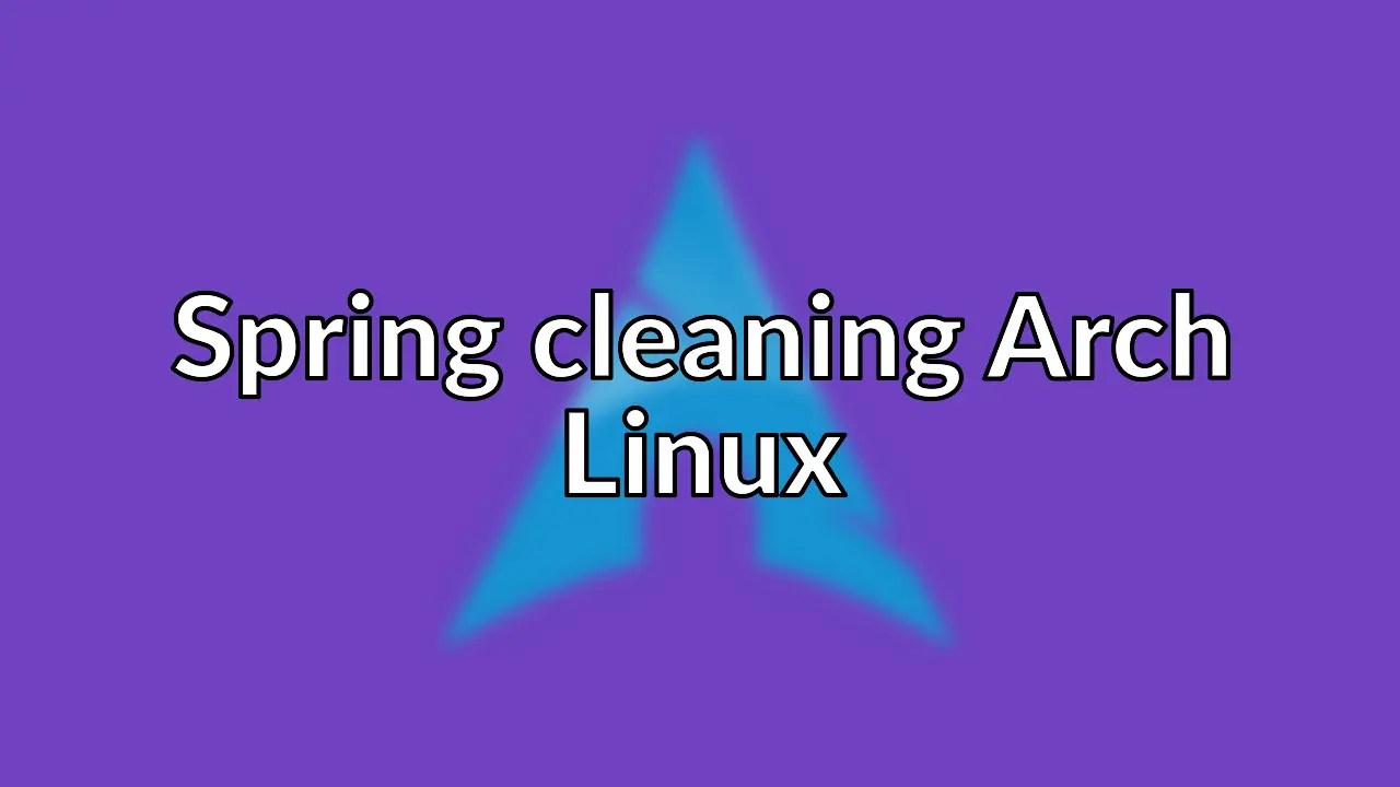 Spring cleaning Arch Linux
