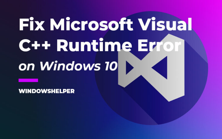 Fix Microsoft Visual C Runtime Error On Windows 10 Fix Microsoft Visual C Runtime Error On Windows 10