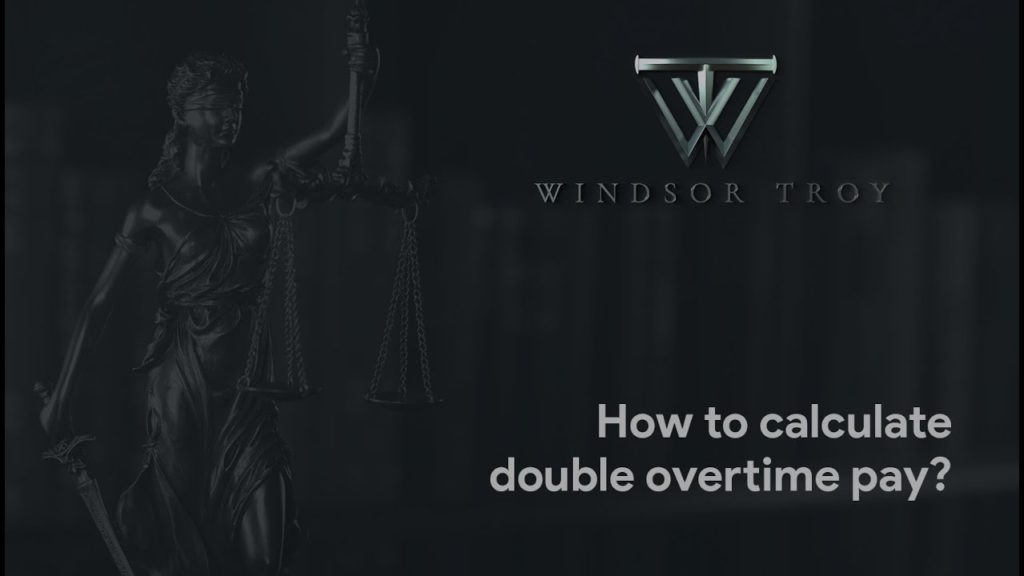 HOW TO CALCULATE DOUBLE OVERTIME PAY? Windsor Troy Employment Lawyers