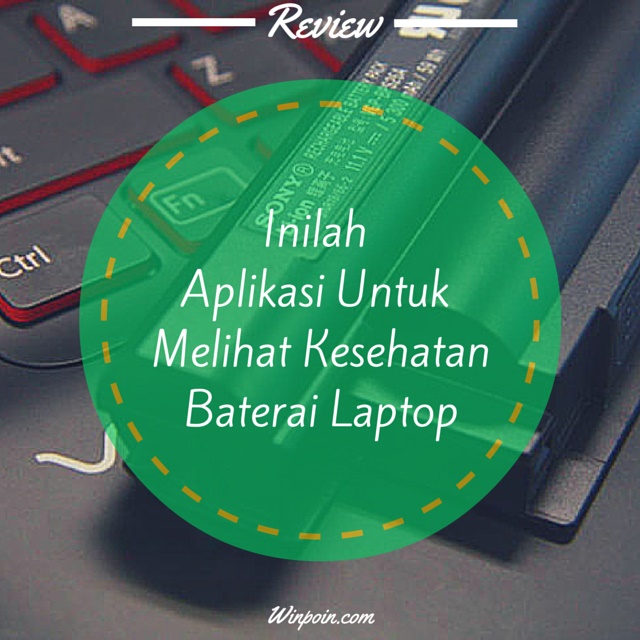 5 Aplikasi Untuk Melihat Kesehatan Baterai Laptop WinPoin