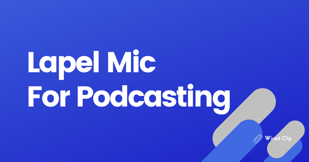 Which Lapel Mic For Podcast Should I Choose