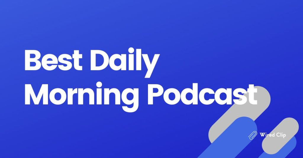 Best Daily Morning Podcast Wired Clip