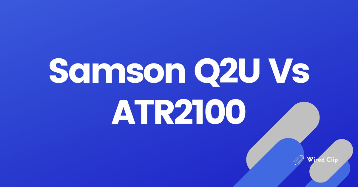 Samson Q2U Vs ATR2100 Which Mic Comes Out on Top?
