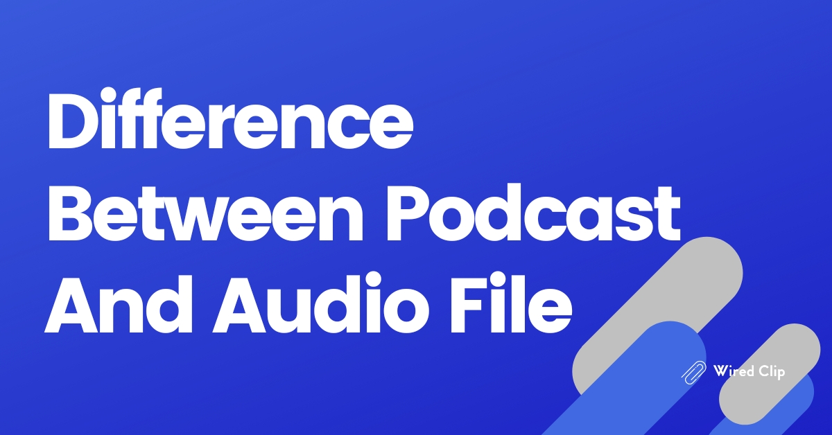 Difference Between Podcast And Audio File Key Differences