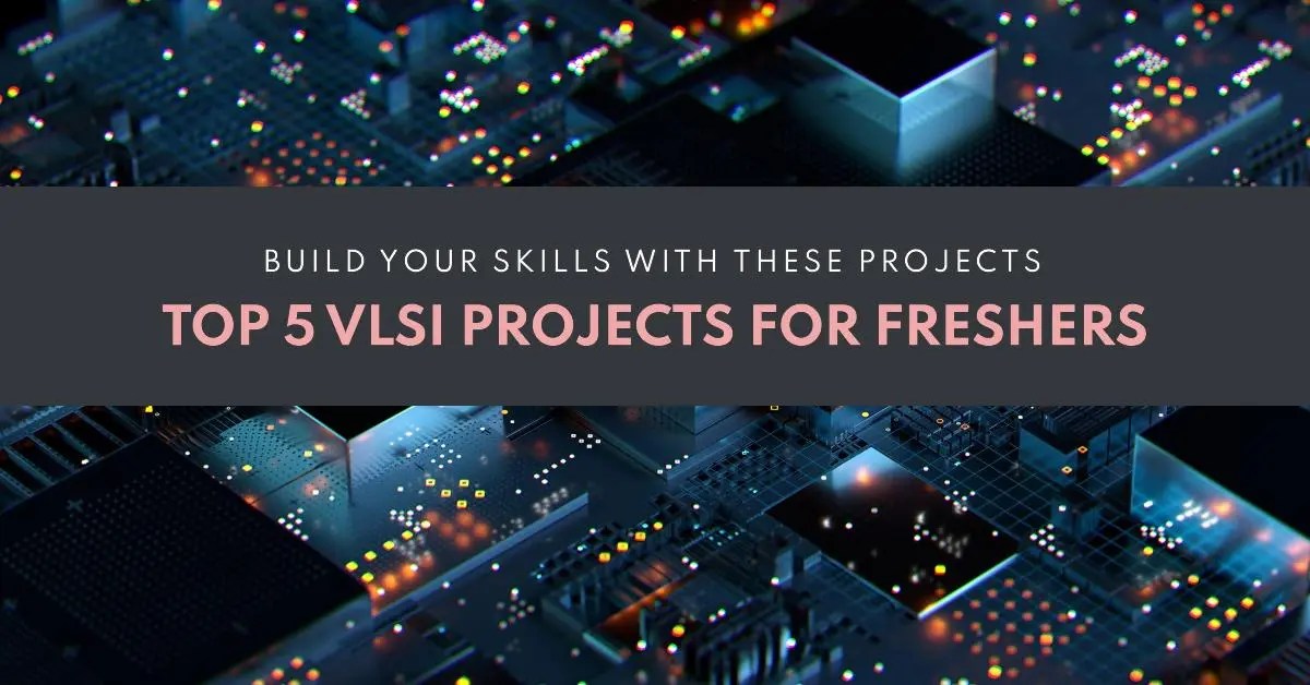 5 Best VLSI Projects for Freshers to Build Skills WireUnwired