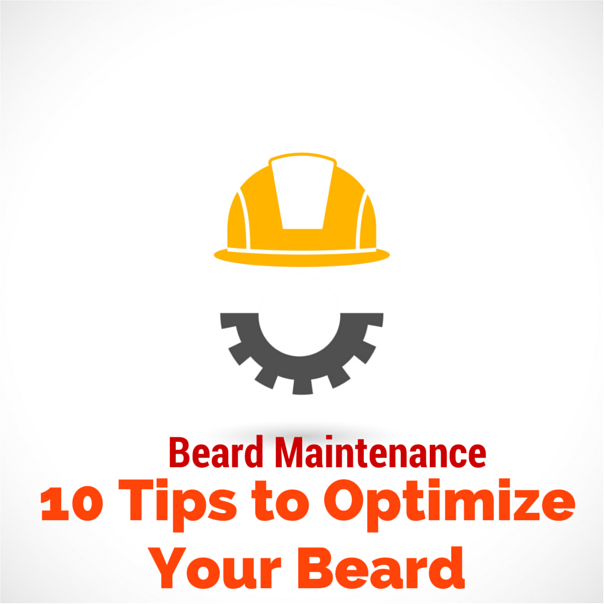 Beard Maintenance 10 Tips to Optimize Your Beard
