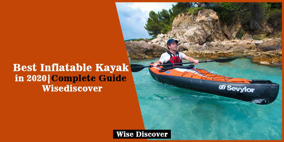 Best Inflatable Kayak in 2020 Complete Guide Wise Discover