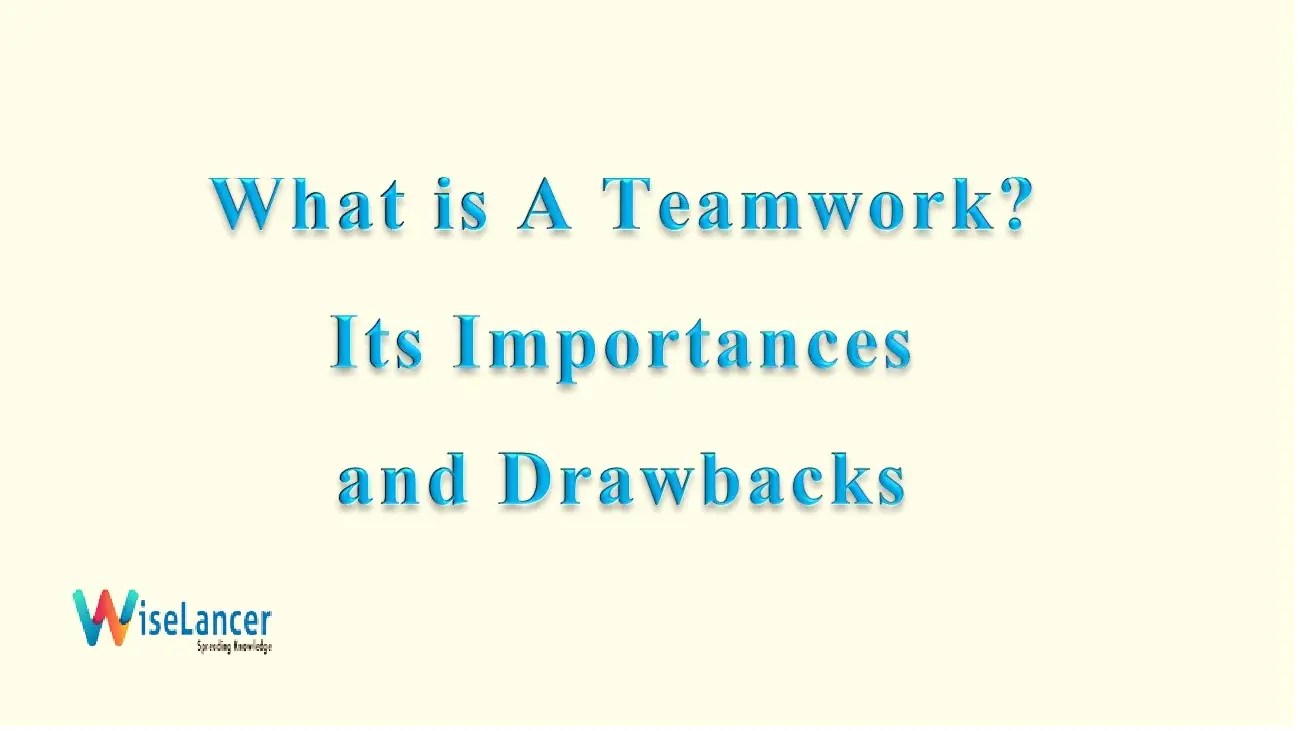 What is A Teamwork? Its Importances and Drawbacks WiseLancer