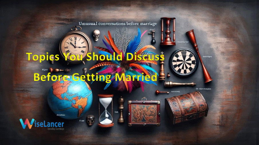 6 Unusual Topics You Should Discuss Before Getting Married WiseLancer