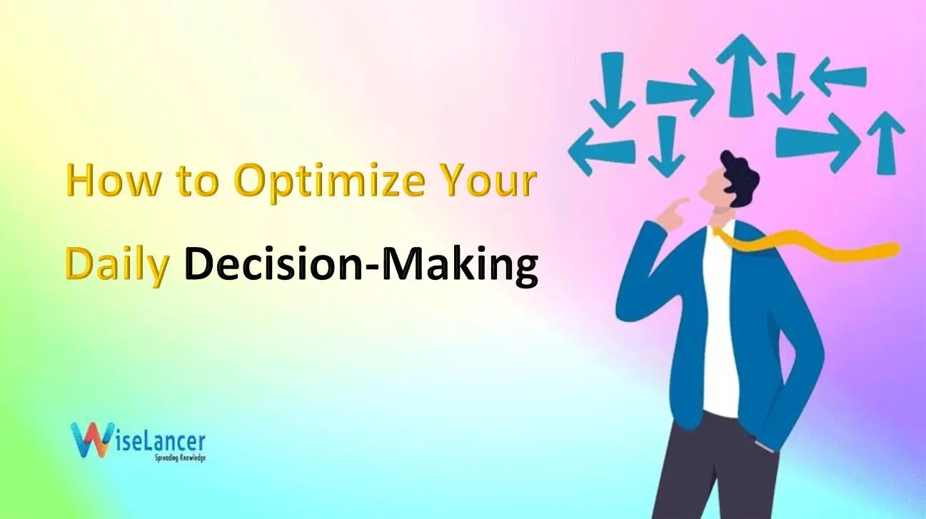 How to Optimize Your Daily DecisionMaking WiseLancer