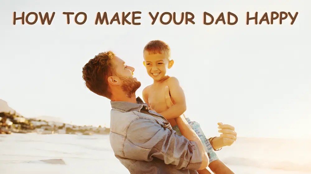 How to Make Your Dad Happy? Simple Acts, Big Smiles (2024) Wishes Plus
