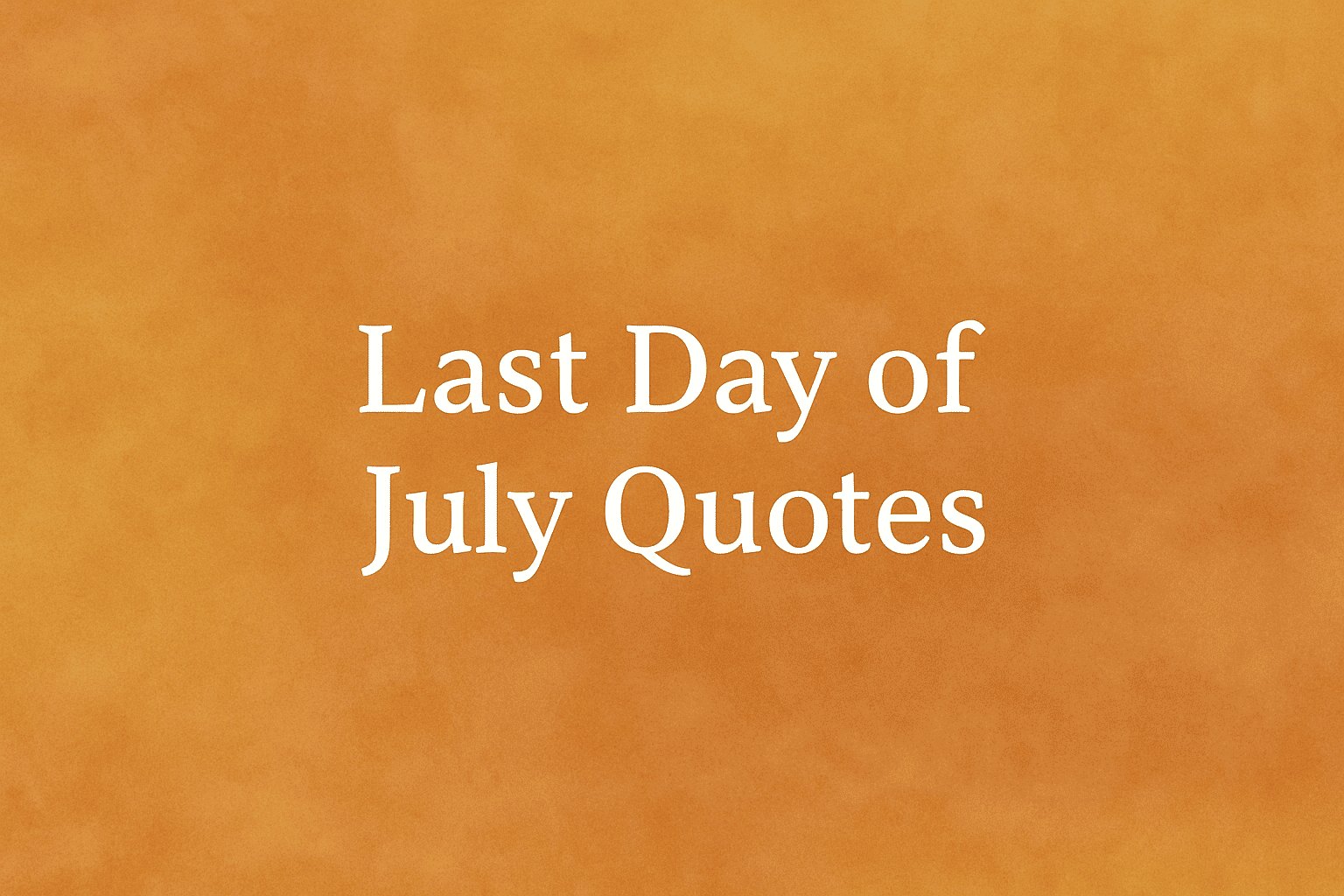 Last Day of July Quotes 50+ Messages &amp; Captions Wishonbrithday