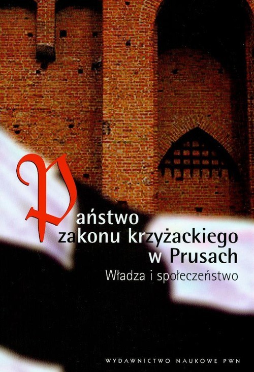 Państwo Zakonu Krzyżackiego w Prusach Władza i społeczeństwo Książka