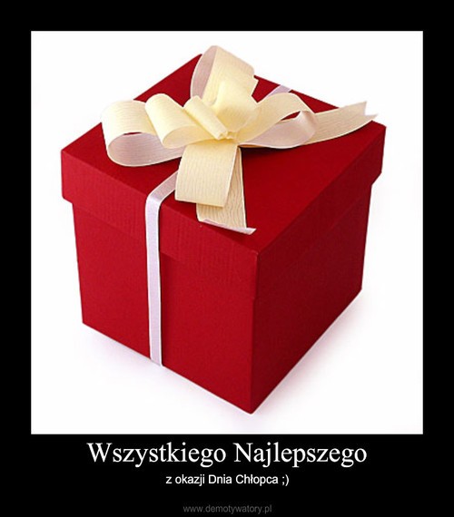 Wszystkiego najlepszego z okazji dnia chłopca Demotywatory o Facetach