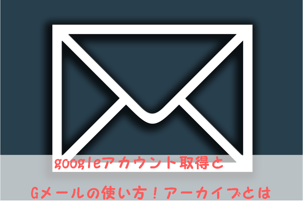 googleアカウント取得とGメールの使い方！アーカイブとは アメノチハレ