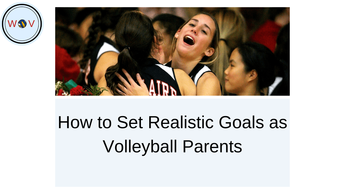 How to Set Realistic Goals as Volleyball Parents? A Detailed Guide