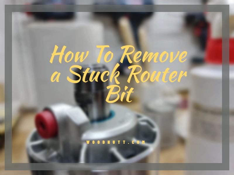 How To Remove a Stuck Router Bit 2023 Beginners Guide