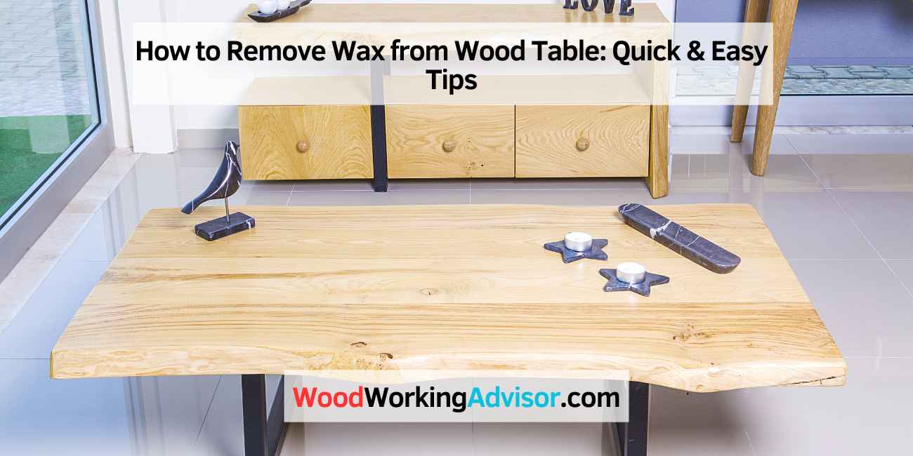 How to Remove Wax from Wood Table Quick & Easy Tips Woodworking Advisor