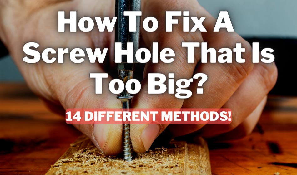 How To Fix A Screw Hole That Is Too Big? (TOP 14 Methods!)
