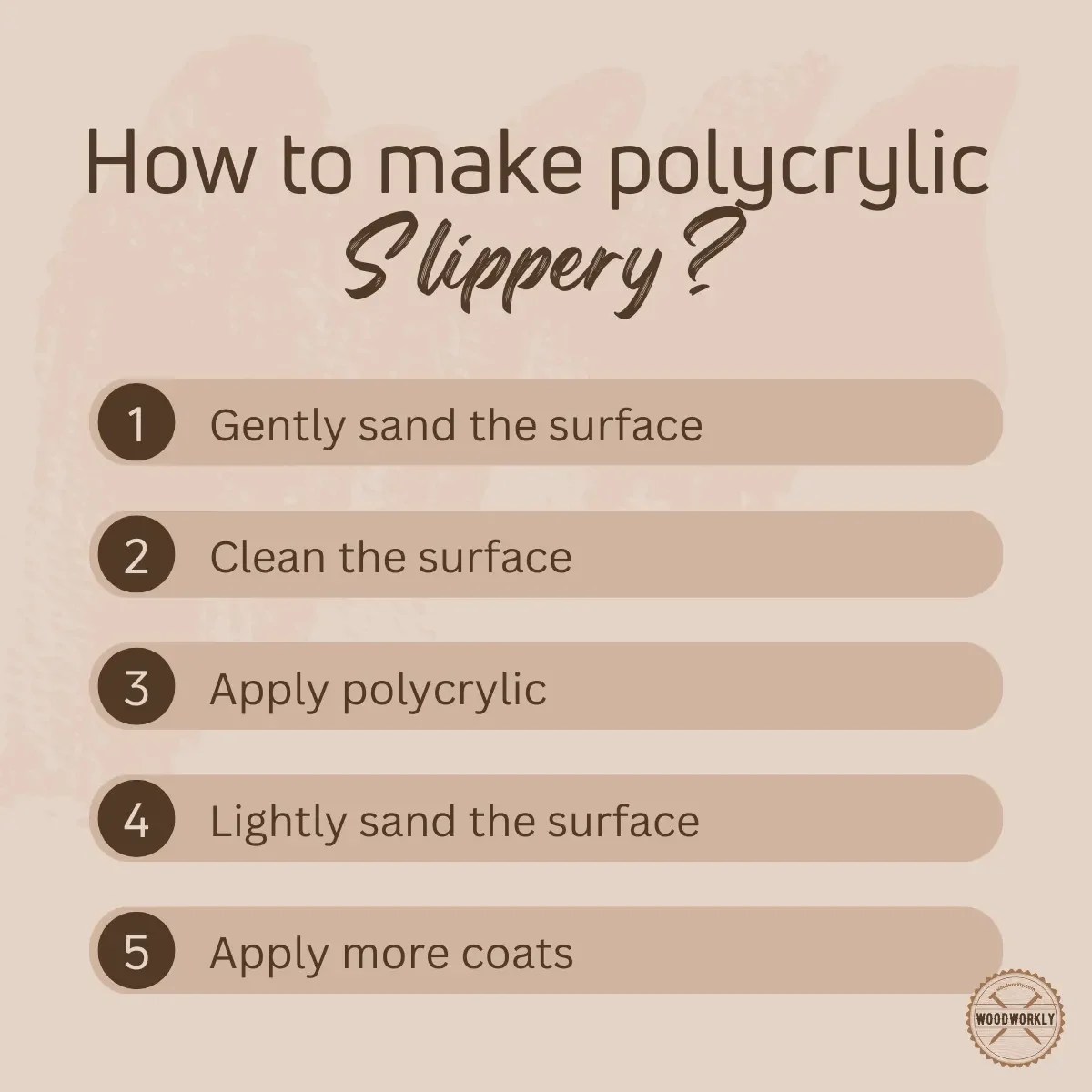 How To Make Polycrylic Slippery? (5 EASY Methods!)