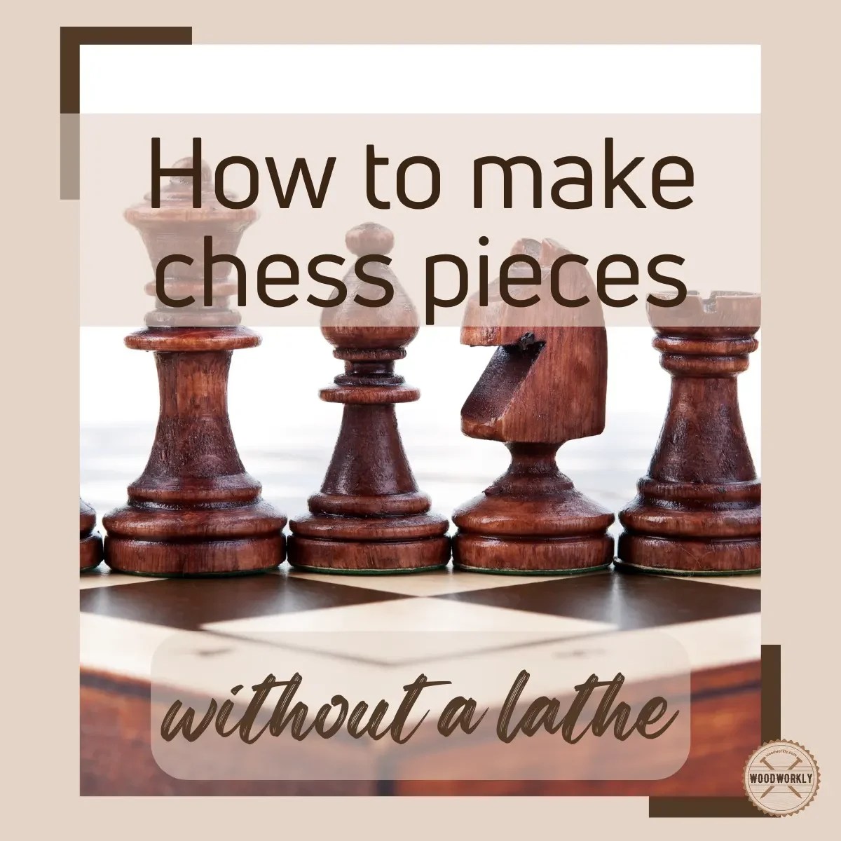 How To Make Wooden Chess Pieces Without A Lathe? WoodWorkly