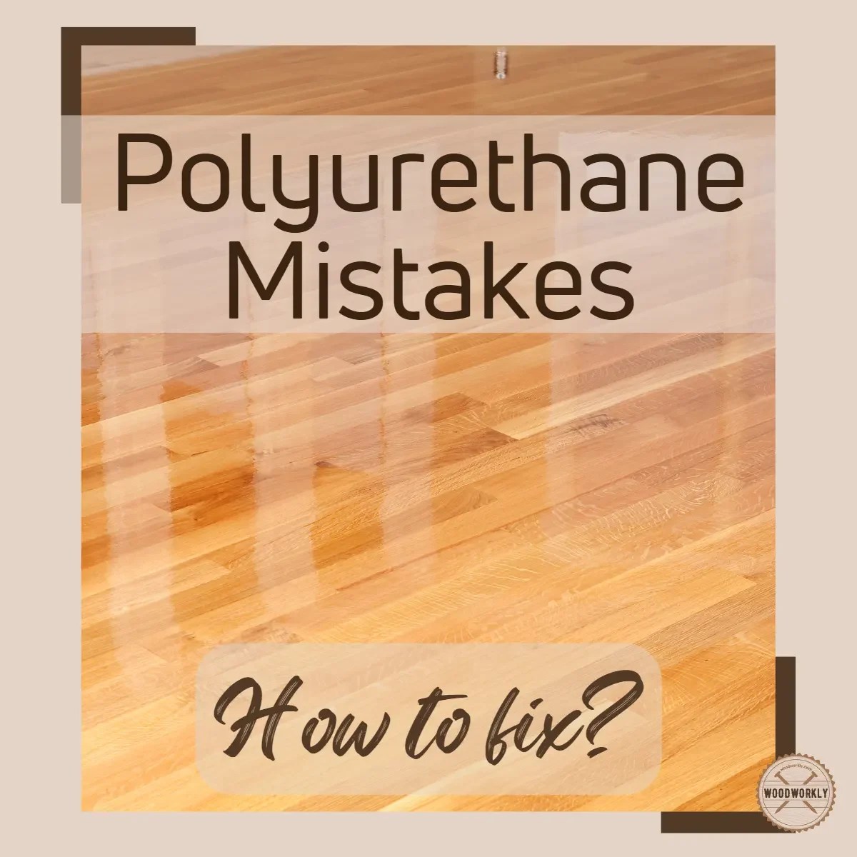 How To Fix Polyurethane Mistakes? (15 PROVEN Methods!)