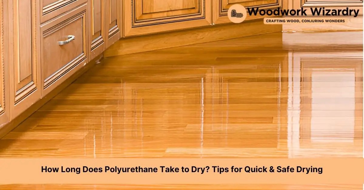How Long Does Polyurethane Take to Dry? Tips for Quick & Safe Drying