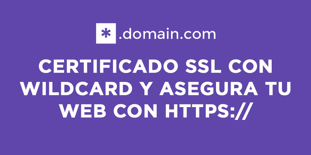 Certificado SSL con Wildcard y asegura tu web con https//
