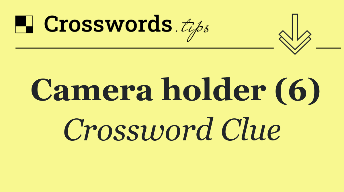 Camera holder (6) Crossword Clue Answer October 31 2024