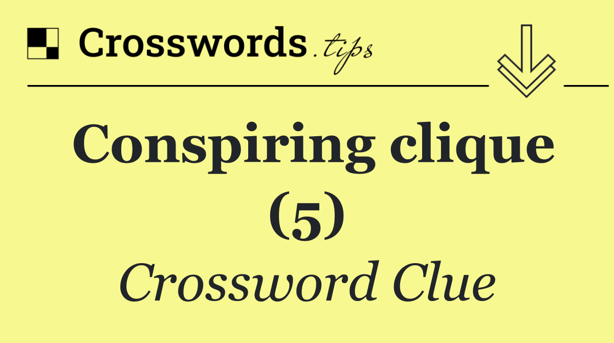 Conspiring clique (5) Crossword Clue Answer October 25 2024