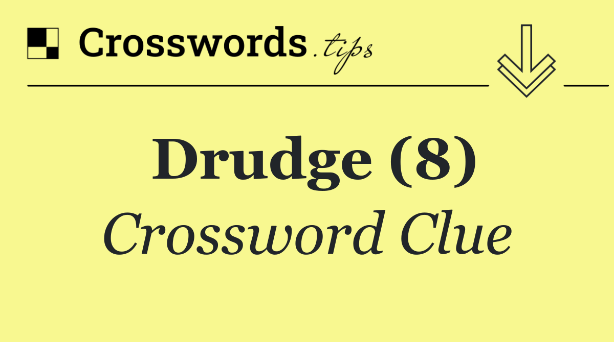 Drudge (8) Crossword Clue Answer October 31 2024