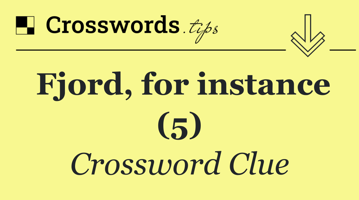 Fjord, for instance (5) Crossword Clue Answer October 7 2024