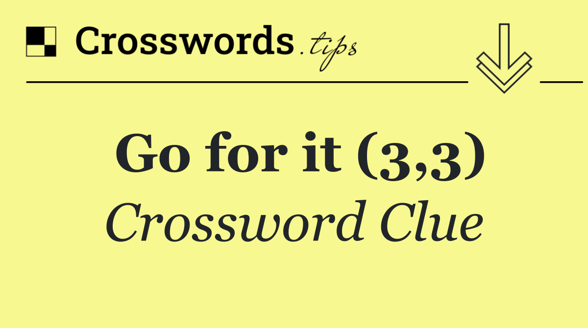 Go for it (3,3) Crossword Clue Answer October 18 2024