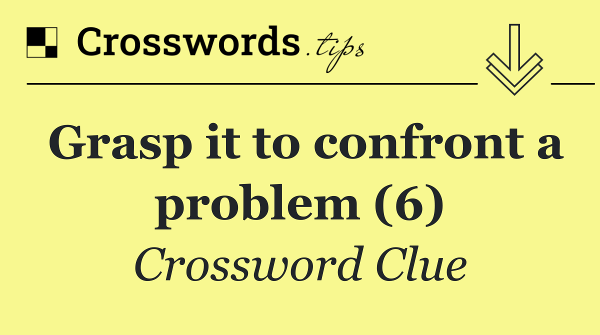 Grasp it to confront a problem (6) Crossword Clue Answer October 3 2024