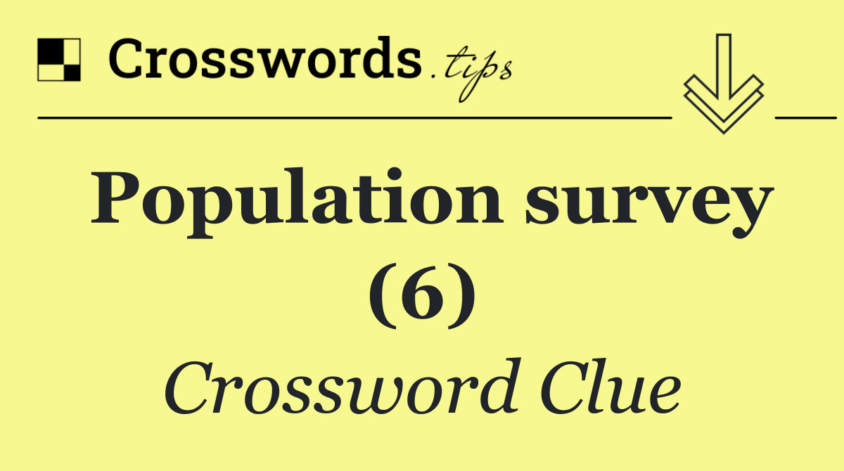 Population survey (6) Crossword Clue Answer October 19 2024