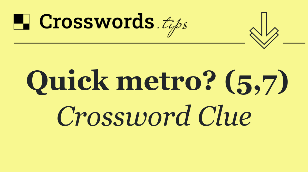 Quick metro? (5,7) Crossword Clue Answer October 28 2024