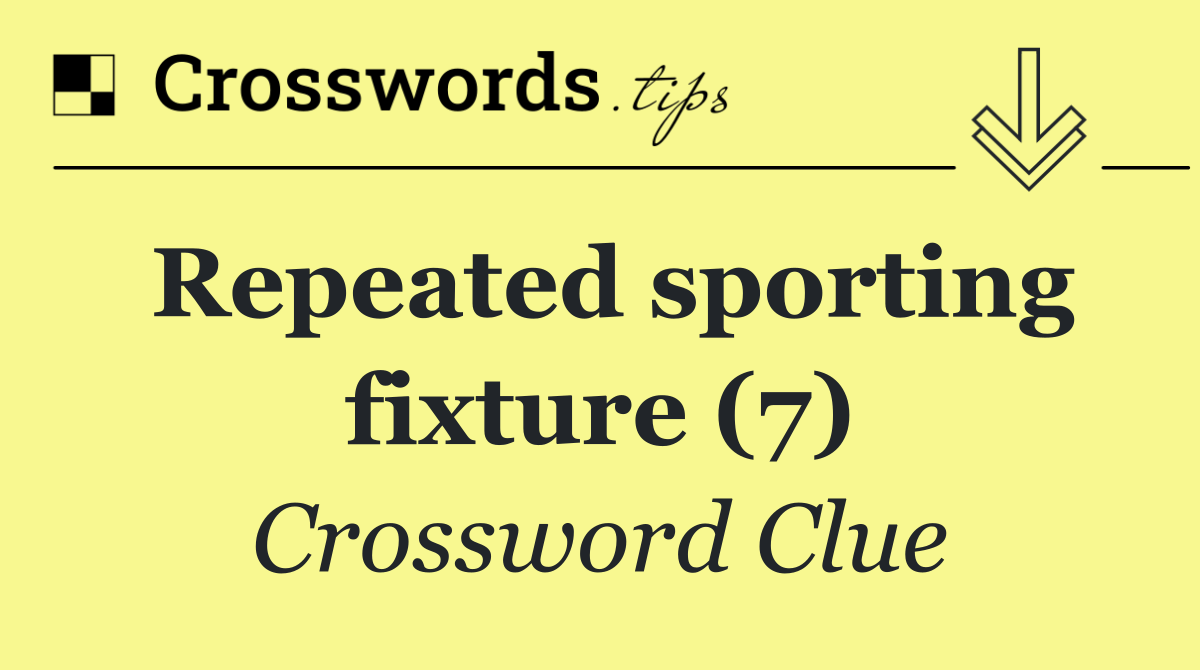 Repeated sporting fixture (7) Crossword Clue Answer November 5 2024