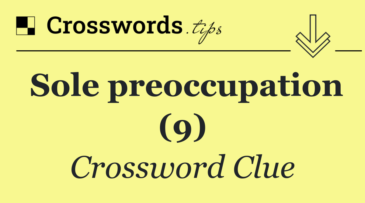 Sole preoccupation (9) Crossword Clue Answer October 15 2024