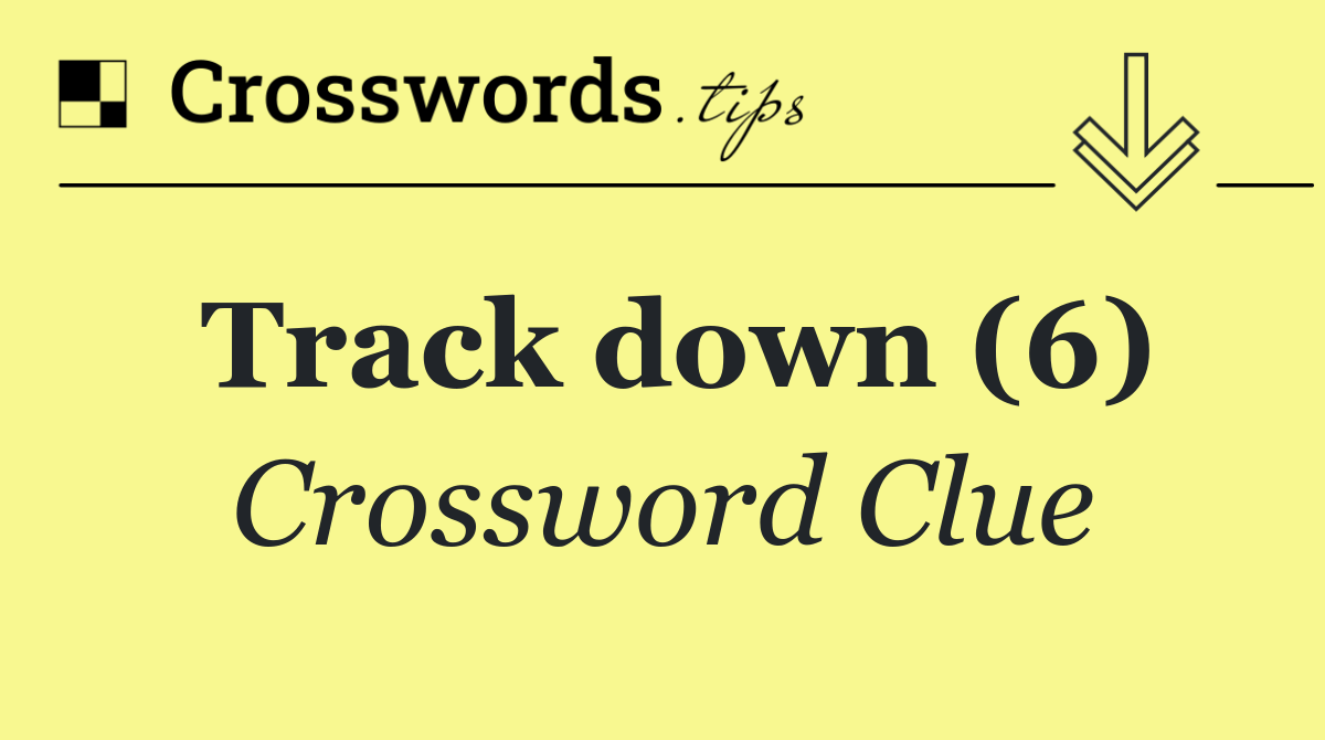 Track down (6) Crossword Clue Answer October 11 2024