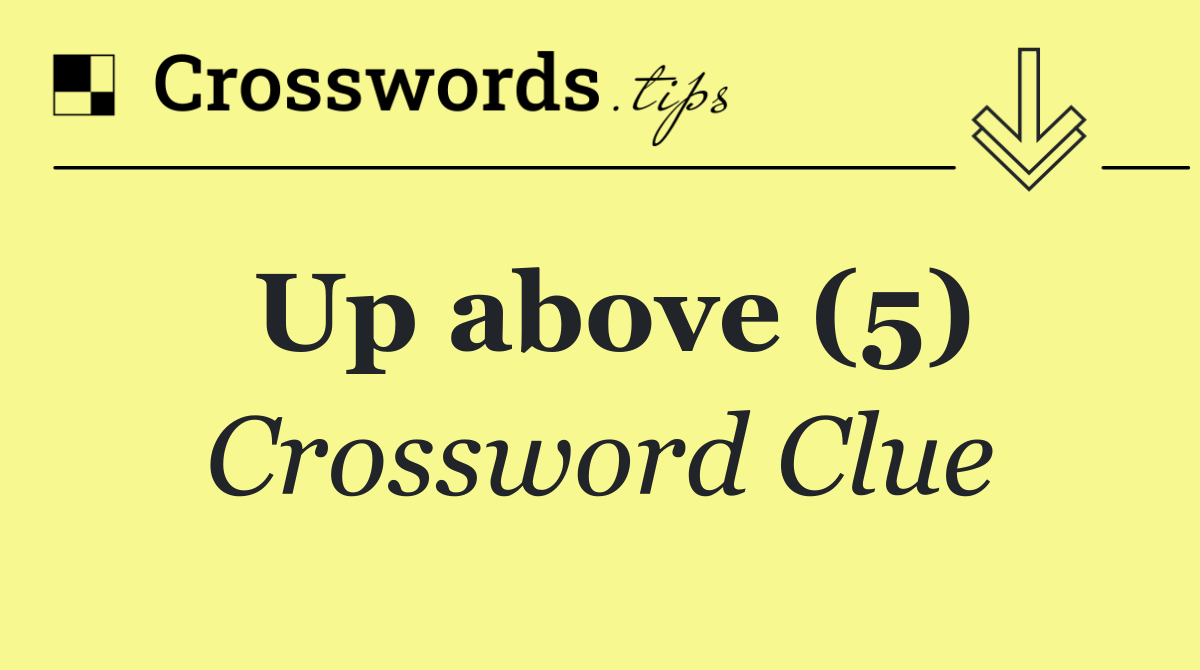 Up above (5) Crossword Clue Answer October 11 2024