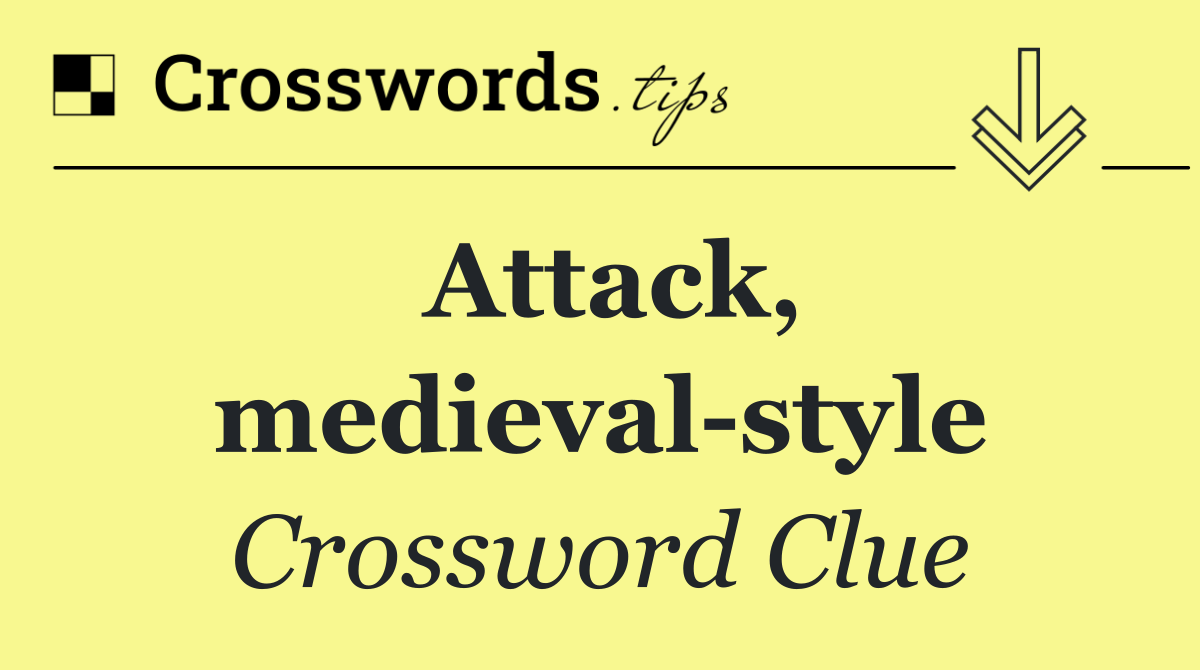 Attack, medieval style Crossword Clue Answer October 13 2024